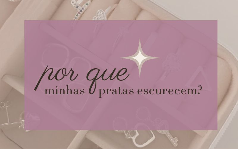 Por que a Prata Escurece? Entenda as Causas e Como Evitar