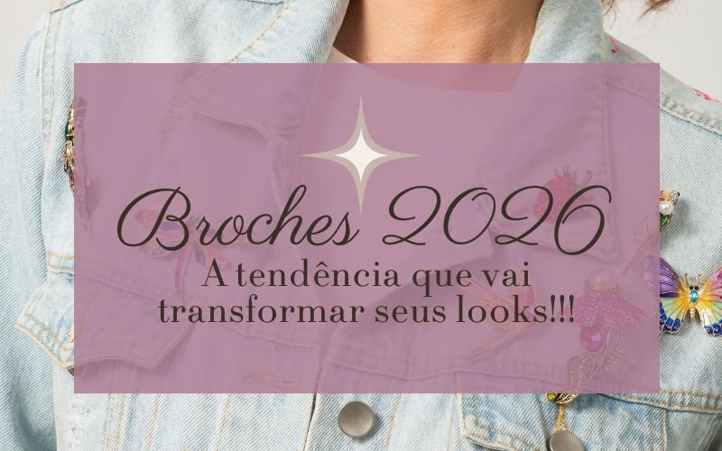 Broches 2026: A Tendência que Vai Transformar Seus Looks