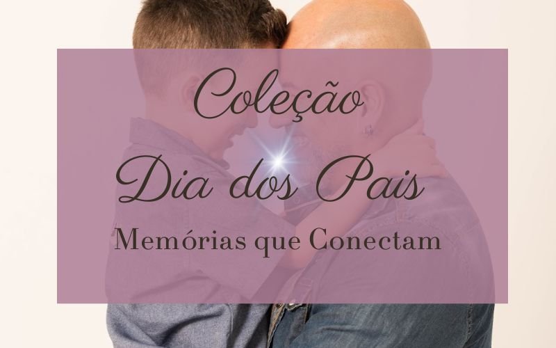 Dia dos Pais Sweet 2026: Memórias que Conectam