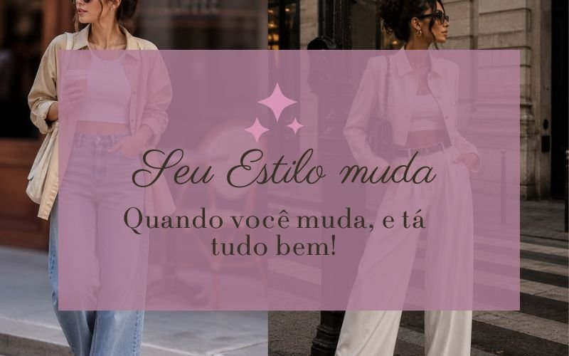 Seu Estilo Muda Quando Você Muda — E Tudo Bem | Moda, Identidade e Transformação