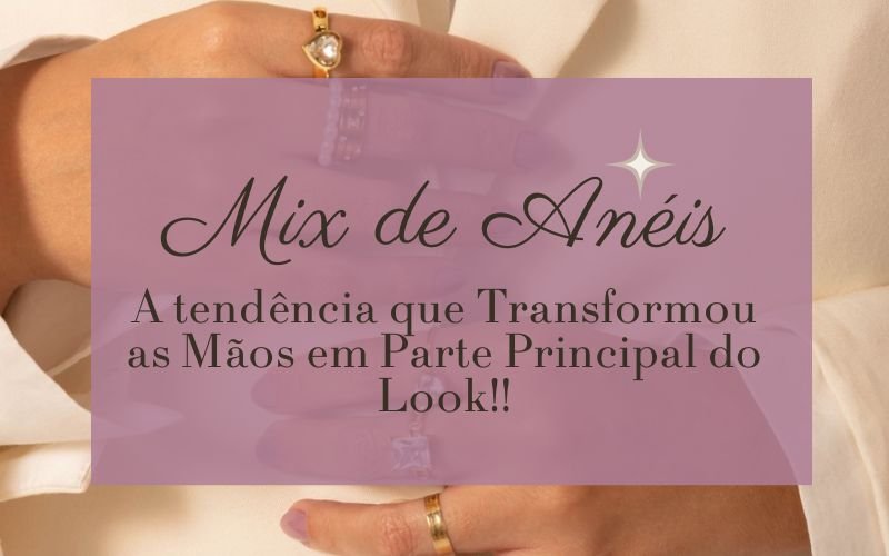 Mix de Anéis: Como Usar a Tendência que Está Dominando a Moda