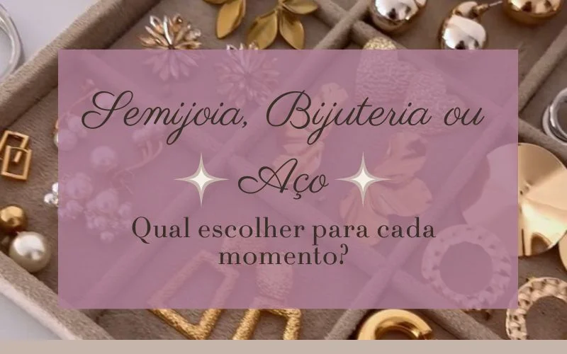 Semijoia, Bijuteria ou Aço Inox: Qual escolher para cada momento?